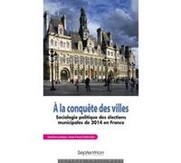 A La Conquête Des Villes - Sociologie Politique Des Élections Municipales De 2014 En France