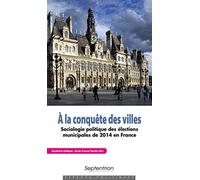 À la conquête des villes: Sociologie politique des élections municipales de 2014 en france