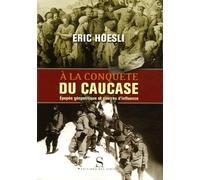 A la conquête du Caucase: Epopée géopolitique et guerres d'influence