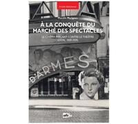 A La Conquête Du Marché Des Spectacles - Le Cinéma Parlant Contre Le Théâtre (Lyon, 1929-1939)