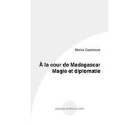 À la cour de Madagascar. Magie et diplomatie