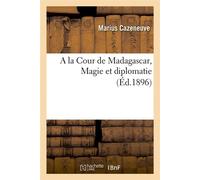 A la Cour de Madagascar – Magie et diplomatie – Éd. 1896