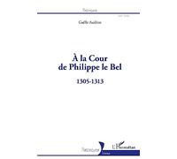 A La Cour De Philippe Le Bel - 1305-1313