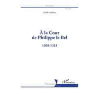 À la cour de Philippe le Bel – 1305-1313 – L'Harmattan