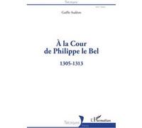 À la Cour de Philippe le Bel Gaelle Audeon (Auteur)
