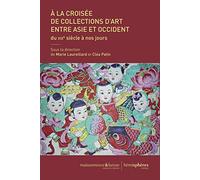 A La Croisée De Collections D'art Entre Asie Et Occident - Du Xixe Siècle À Nos Jours