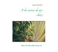 A La Croisée De Nos Choix - Comment Mieux Vivre Les Changements Dans Notre Vie ?