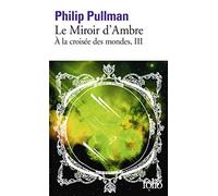 Philip Pullman – À la croisée des mondes, III : Le Miroir d'Ambre – Poche
