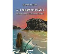 À la croisée des mondes Roman récentiste d'anticipation (tome 2) - François De Sarre - Ethos Eds - broché - Roman