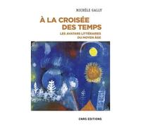 A La Croisée Des Temps - Les Avatars Littéraires Du Moyen Age