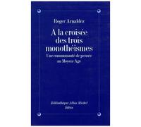 A La Croisee Des Trois Monotheismes - Une Communaute De Pensee Au Moyen-Age