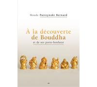 À la découverte de Bouddha et de ses portes bonheurs - Maude Patrzynski Bernard - Ada Eds - broché - Essai