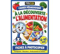 À la découverte de l’alimentation: Cahier pédagogique 6-10 ans - Fiches à photocopier - Enseignants, éducateurs, professionnels de l’enfance