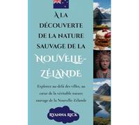 À la découverte de la nature sauvage de la Nouvelle-Zélande: Explorez au-delà des villes, au cœur de la véritable nature sauvage de la Nouvelle-Zélande