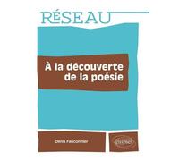 À la découverte de la poésie 2nde et 1ère - Denis Fauconnier - Ellipses - broché - Scolaire / Universitaire