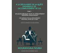 A LA DECOUVERTE DE LA QUETE UNIVERSELLE DE L’ACCOMPLISSEMENT DE SOI: 28 leçons bibliques pour un développement personnel épanouisant