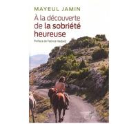 A La Découverte De La Sobriété Heureuse - Ils Ont Fait De Mon Utopie Leur Réalité !