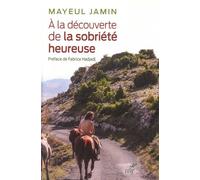 A La Découverte De La Sobriété Heureuse - Ils Ont Fait De Mon Utopie Leur Réalité !