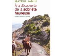À la découverte de la sobriété heureuse JAMIN MAYEUL (Auteur), Fabrice Hadjadj (Préface), LECOANET ADELAIDE (Illustration)