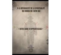À la Découverte de la Spiritualité du vodou du New Age: Votre Guide d'Apprentissage