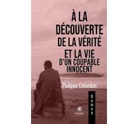 À la découverte de la vérité et la vie d'un coupable innocent - Philippe Colombin - Le Lys Bleu - broché - Roman