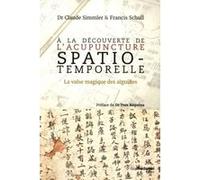 A la découverte de l'Acupuncture Spatio-Temporelle - La valse magique des aiguilles Francis Schull (Auteur), Claude Simmler (Auteur), Yves Réquéna (Préface)
