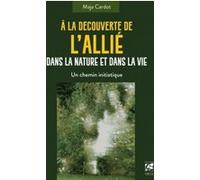 A la découverte de l'allié dans la nature et dans la vie - Un chamin initiatique Maja Cardot (Auteur)