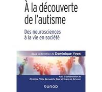 A La Découverte De L'autisme - Des Neurosciences À La Vie En Société