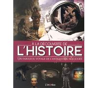 A La Découverte De L'histoire - Un Fabuleux Voyage De L'antiquité À Nos Jours