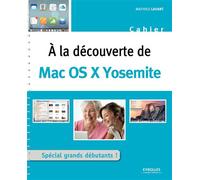 A la decouverte de mac os x yosemite special grands debutants Special grands debutants ! - Mathieu Lavant - Eyrolles - broché - Guide