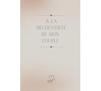 A La Découverte De Mon Couple: Carnet Couple A Remplir Seul(e) Pour Le Bien Être de Son Couple. Cadeau à s'offrir à Tout Moment de L'Année pour Enrichir Sa Relation. Version Beige.