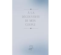 A La Découverte De Mon Couple: Carnet Couple A Remplir Seul(e) Pour Le Bien Être de Son Couple. Cadeau à s'offrir à Tout Moment de L'Année pour Enrichir Sa Relation. Version Bleue.