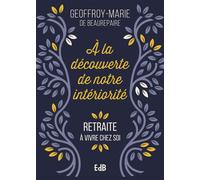 À la découverte de notre intériorité Retraite à vivre chez soi - Geoffroy-Marie de Beaurepaire - Beatitudes Eds - broché - Essai