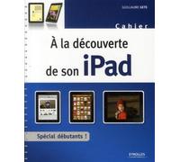À la découverte de son iPad Cahier d'exercices spécial débutants ! - Guillaume Gete - Eyrolles - broché - Guide