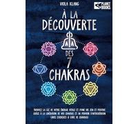 À la découverte des 7 chakras: Trouvez la clé de votre énergie vitale et d'une vie zen et positive grâce à la libération de vos chakras et au pouvoir d'autoguérison (avec exercices & cure de chakras)