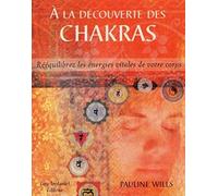 A la decouverte des chakras - Rééquilibrez les énergies vitales de votre corps