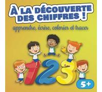 A la découverte des chiffres - Apprendre, écrire, colorier, tracer: Cahier d'écriture et d'activité à partir 5 ans