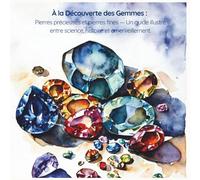 À la Découverte des Gemmes: Pierres précieuses et pierres fines - Un guide illustré entre science, histoire et émerveillement.