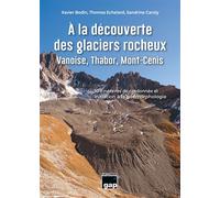 A la découverte des glaciers rocheux Vanoise, Thabor, Mont-Cenis 10 itinéraires de randonnée et initiation à la géomorphologie - Xavier Bodin - Gap Eds - broché - Guide