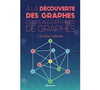 A la decouverte des graphes et des algorithmes de graphes Laforest christian (Auteur)