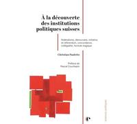 À la découverte des institutions politiques suisses: Fédéralisme, démocratie, initiative et référendum, concordance, collégialité, formule magique