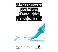 À la découverte des lettres d'amour des grands écrivains - Brigitte Lancien-Despert - Ellipses - Poche - Essai