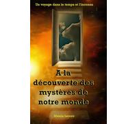 À la découverte des mystères de notre monde: Un voyage dans le temps et l'inconnu