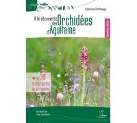 A la decouverte des orchidees d'aquitaine - deuxieme edition Plus de 30 itinéraires de découverte, Deuxième édition - JOUANDOUDET FRA - Biotope Eds - broché - Guide