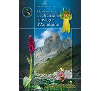 A LA DECOUVERTE DES ORCHIDEES SAUVAGES D'AQUITAINE - 27 INTINERAIRES DE DECOUVER