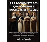 À la découverte des quatre femmes docteurs de l'Église: Guide complet de la foi, du mysticisme, des écrits, des enseignements, des miracles et de l'influence spirituelle de ces femmes catholiques extr