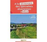 A la decouverte des specialites alsaciennes a velo - tome 2 Louis Holder (Auteur)