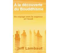 À la découverte du Bouddhisme: Un voyage vers la sagesse et l'éveil
