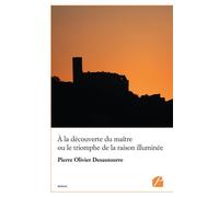 À la découverte du maître ou le triomphe de la raison illuminée - Pierre Olivier Desautourre - Du Pantheon Eds - broché - Roman