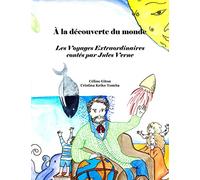 À la découverte du monde. Les voyages extraordinaires contés par Jules Verne